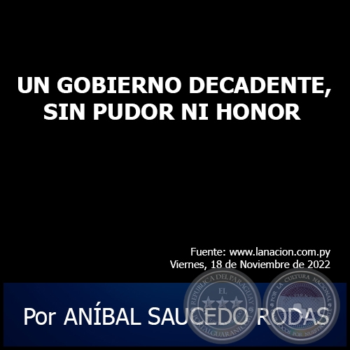 UN GOBIERNO DECADENTE, SIN PUDOR NI HONOR - Por ANÍBAL SAUCEDO RODAS - Viernes, 18 de Noviembre de 2022